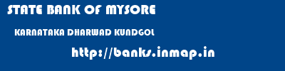 STATE BANK OF MYSORE  KARNATAKA DHARWAD KUNDGOL   banks information 